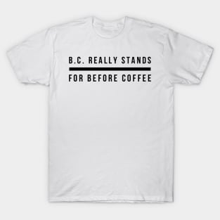 B.C. really stands for Before Coffee T-Shirt